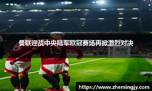 曼联迎战中央陆军欧冠赛场再掀激烈对决